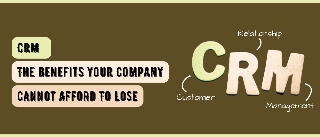 CRM – THE BENEFITS YOUR COMPANY CANNOT AFFORD TO LOSE