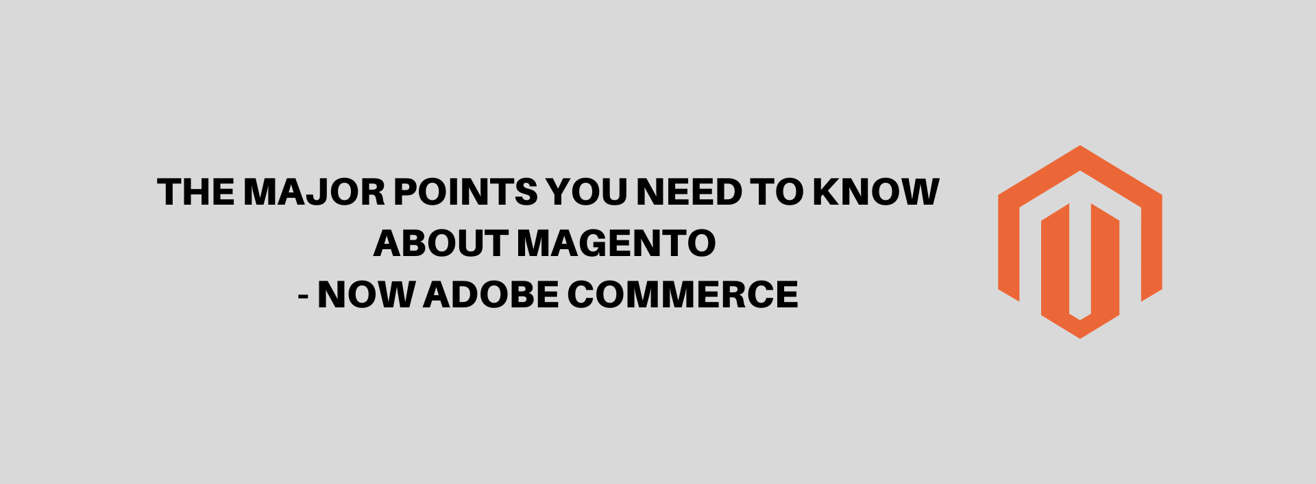 The major points you need to know about Magento