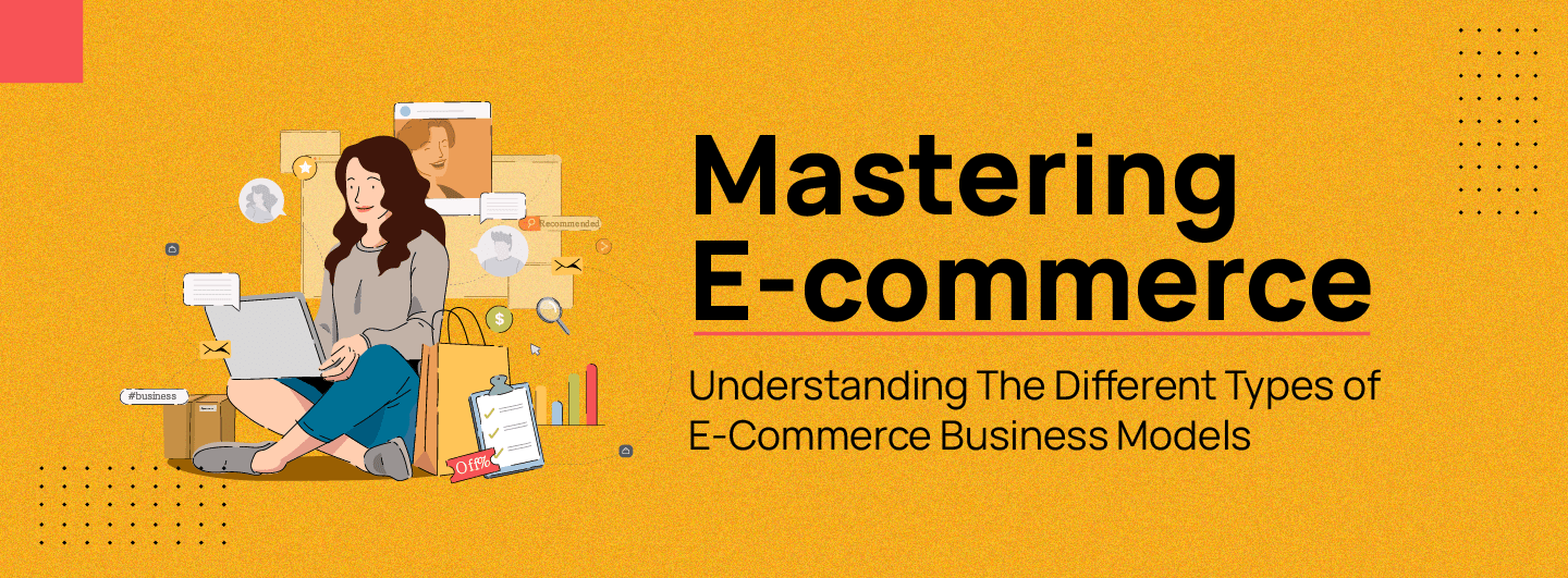 the-ultimate-guide-to understanding-the-different-type-of-ecommerce-business-models