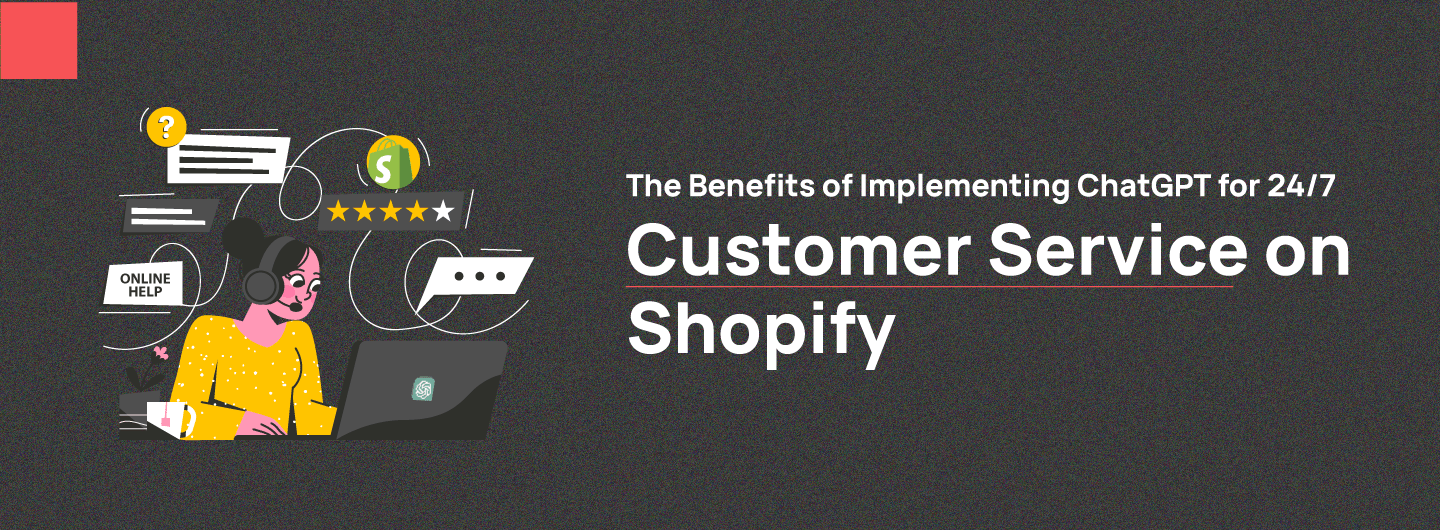 The Benefits of Implementing ChatGPT for 24/7 Customer Service on Shopify