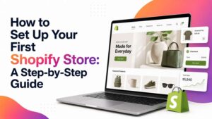 How to Set Up Your First Shopify Store: A Step-by-Step Guide