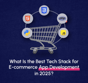 What Is the Best Tech Stack for E-commerce App Development in 2025?