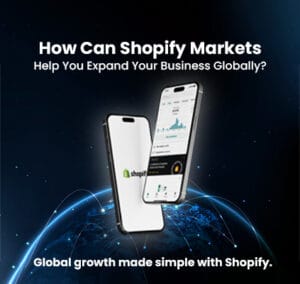 How Can Shopify Markets Help You Expand Your Business Globally?