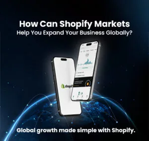 How Can Shopify Markets Help You Expand Your Business Globally?