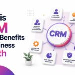 What is CRM and Its Benefits for Business Growth